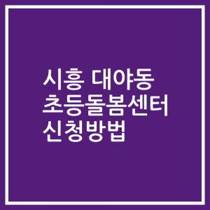 시흥 대야동 초등돌봄센터 신청방법