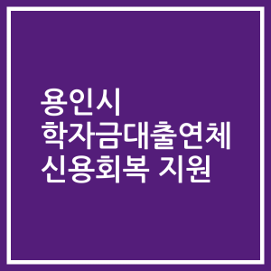 용인시 학자금대출연체 신용회복 지원