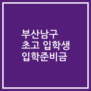 부산남구 초고 입학생 입학준비금